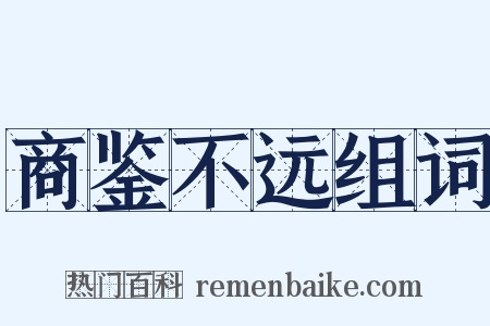 商鉴不远组词是什么意思的图片